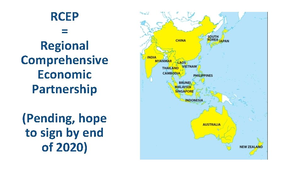 RCEP = Regional Comprehensive Economic Partnership (Pending, hope to sign by end of 2020)
