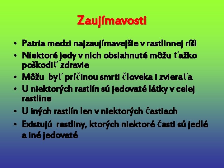 Zaujímavosti • Patria medzi najzaujímavejšie v rastlinnej ríši • Niektoré jedy v nich obsiahnuté