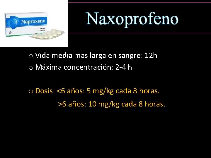 Naxoprofeno o Vida media mas larga en sangre: 12 h o Máxima concentración: 2