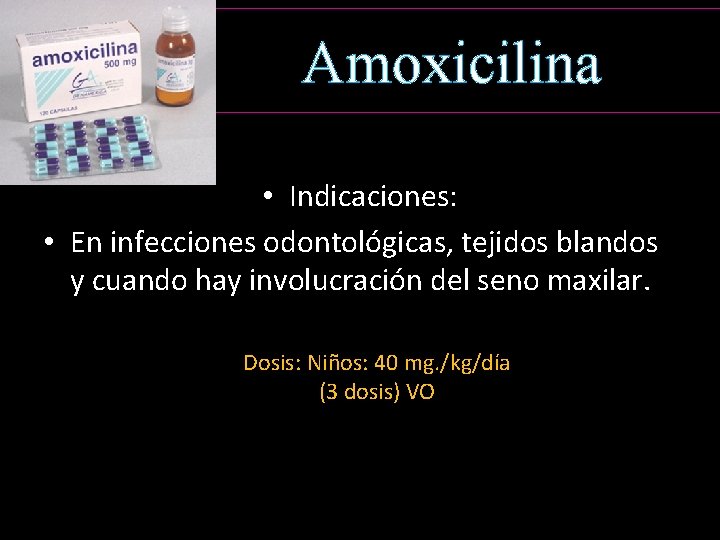 Amoxicilina • Indicaciones: • En infecciones odontológicas, tejidos blandos y cuando hay involucración del