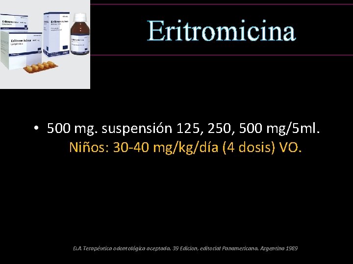 Eritromicina • 500 mg. suspensión 125, 250, 500 mg/5 ml. Niños: 30 -40 mg/kg/día