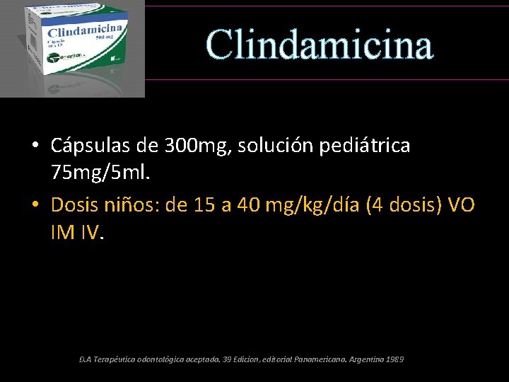 Clindamicina • Cápsulas de 300 mg, solución pediátrica 75 mg/5 ml. • Dosis niños: