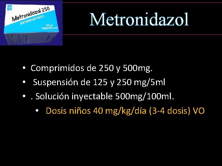 Metronidazol • Comprimidos de 250 y 500 mg. • Suspensión de 125 y 250