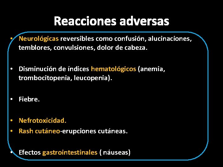 Reacciones adversas • Neurológicas reversibles como confusión, alucinaciones, temblores, convulsiones, dolor de cabeza. •