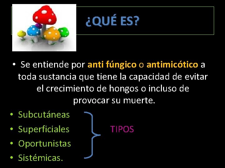 ¿QUÉ ES? • Se entiende por anti fúngico o antimicótico a toda sustancia que