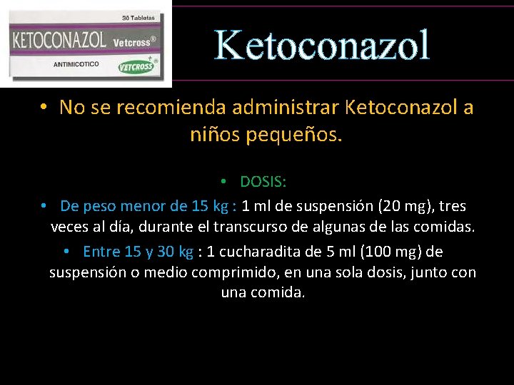 Ketoconazol • No se recomienda administrar Ketoconazol a niños pequeños. • DOSIS: • De