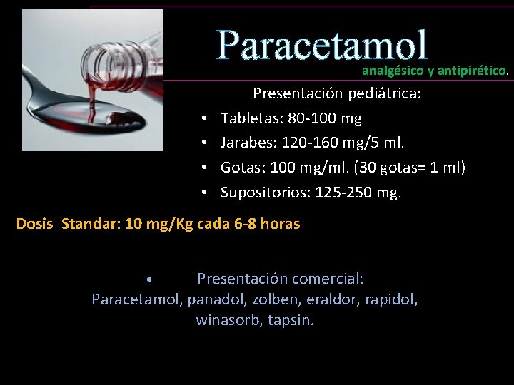 Paracetamol analgésico y antipirético. • • • Presentación pediátrica: Tabletas: 80 -100 mg Jarabes: