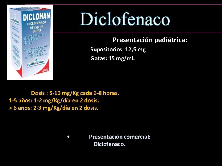 Diclofenaco Presentación pediátrica: Supositorios: 12, 5 mg Gotas: 15 mg/ml. Dosis : 5 -10