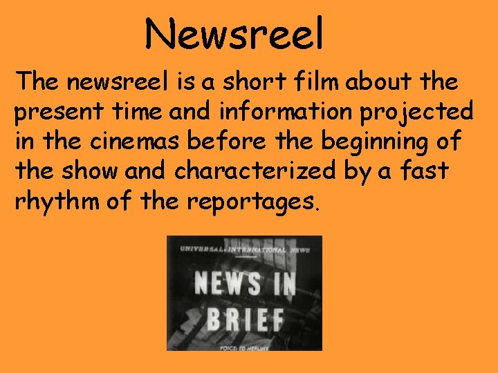 Newsreel The newsreel is a short film about the present time and information projected