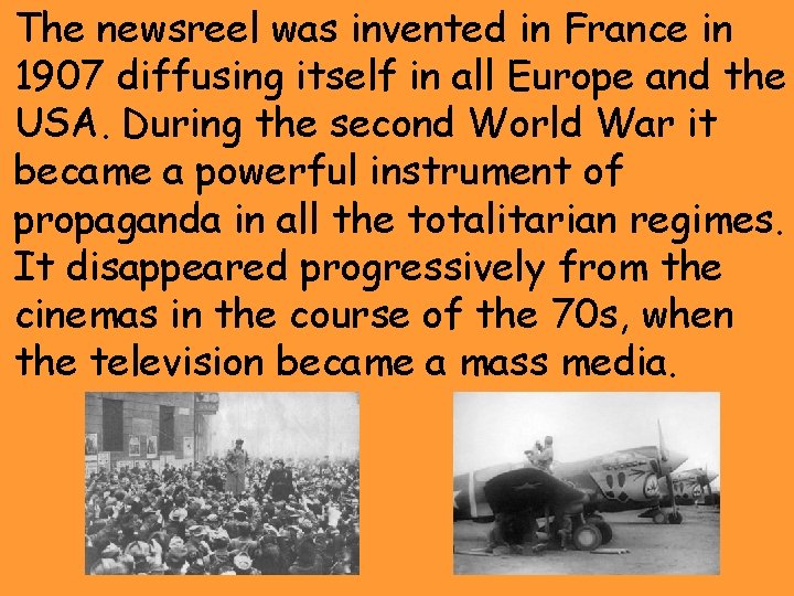 The newsreel was invented in France in 1907 diffusing itself in all Europe and