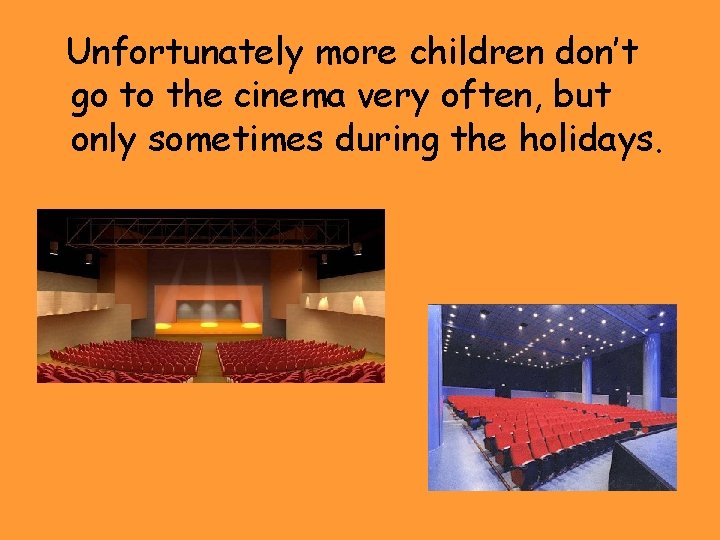 Unfortunately more children don’t go to the cinema very often, but only sometimes during