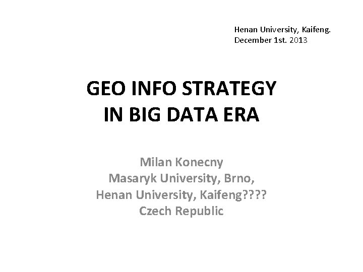 Henan University, Kaifeng. December 1 st. 2013 GEO INFO STRATEGY IN BIG DATA ERA