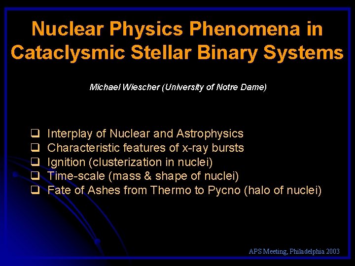 Nuclear Physics Phenomena in Cataclysmic Stellar Binary Systems Michael Wiescher (University of Notre Dame)
