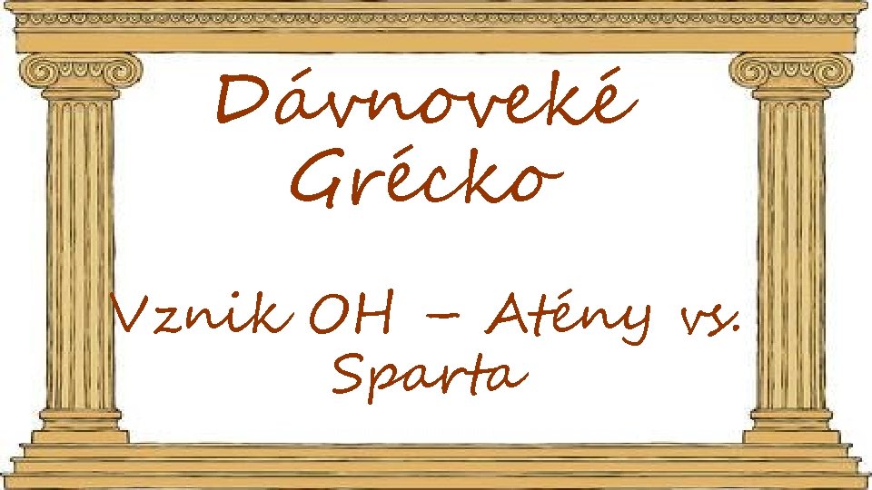 Dávnoveké Grécko Vznik OH – Atény vs. Sparta 