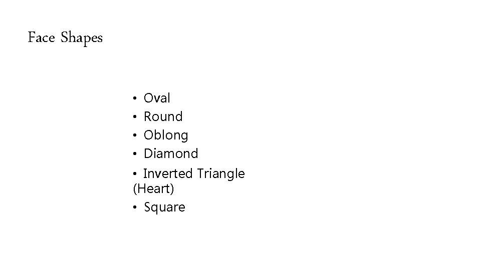 Face Shapes • • Oval Round Oblong Diamond • Inverted Triangle (Heart) • Square