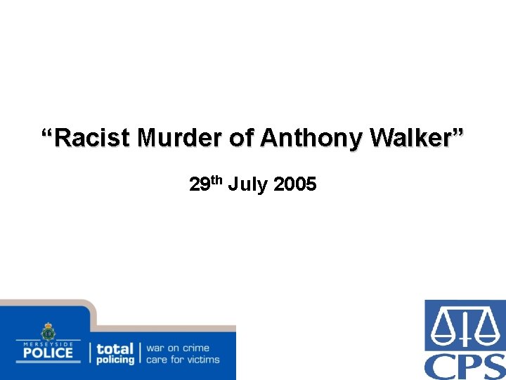 “Racist Murder of Anthony Walker” 29 th July 2005 “Racist Murder of Anthony Walker” 29 th July 2005