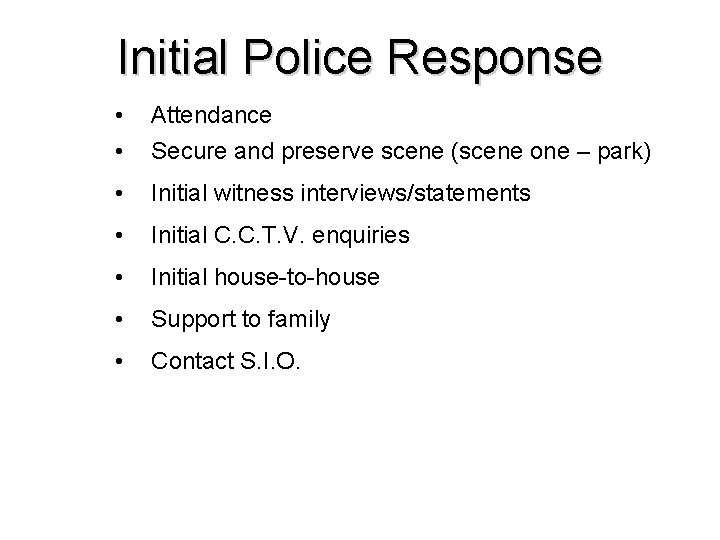 Initial Police Response • • Attendance • Initial witness interviews/statements • Initial C. C. Initial Police Response • • Attendance • Initial witness interviews/statements • Initial C. C.