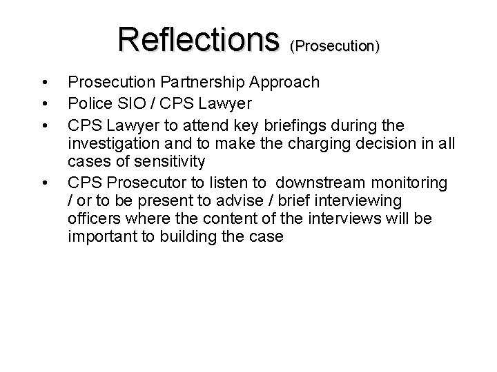 Reflections (Prosecution) • • Prosecution Partnership Approach Police SIO / CPS Lawyer to attend Reflections (Prosecution) • • Prosecution Partnership Approach Police SIO / CPS Lawyer to attend