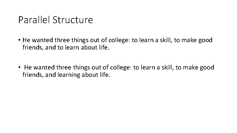 Parallel Structure • He wanted three things out of college: to learn a skill,