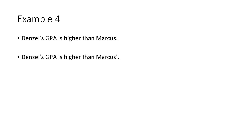 Example 4 • Denzel’s GPA is higher than Marcus’. 