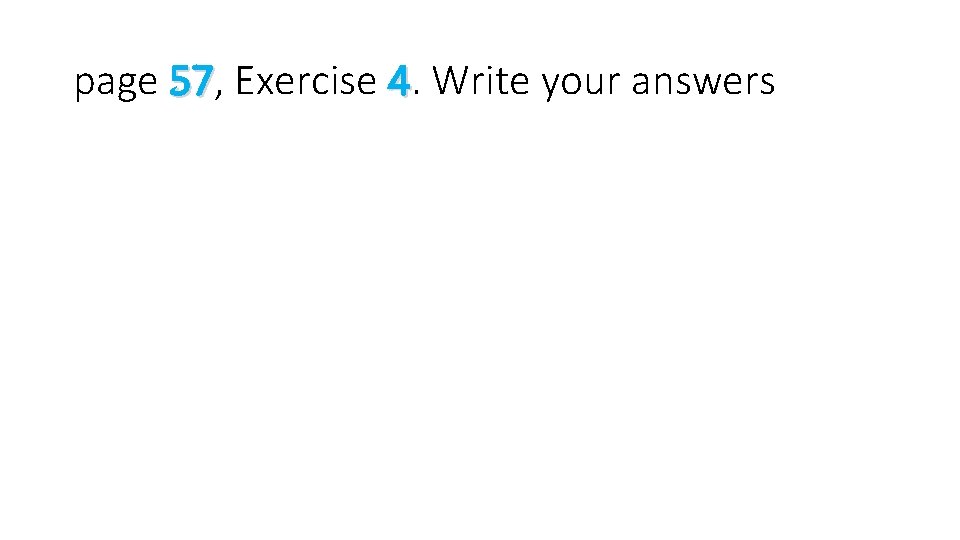 page 57, 57 Exercise 4. 4 Write your answers 