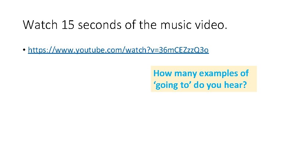 Watch 15 seconds of the music video. • https: //www. youtube. com/watch? v=36 m.