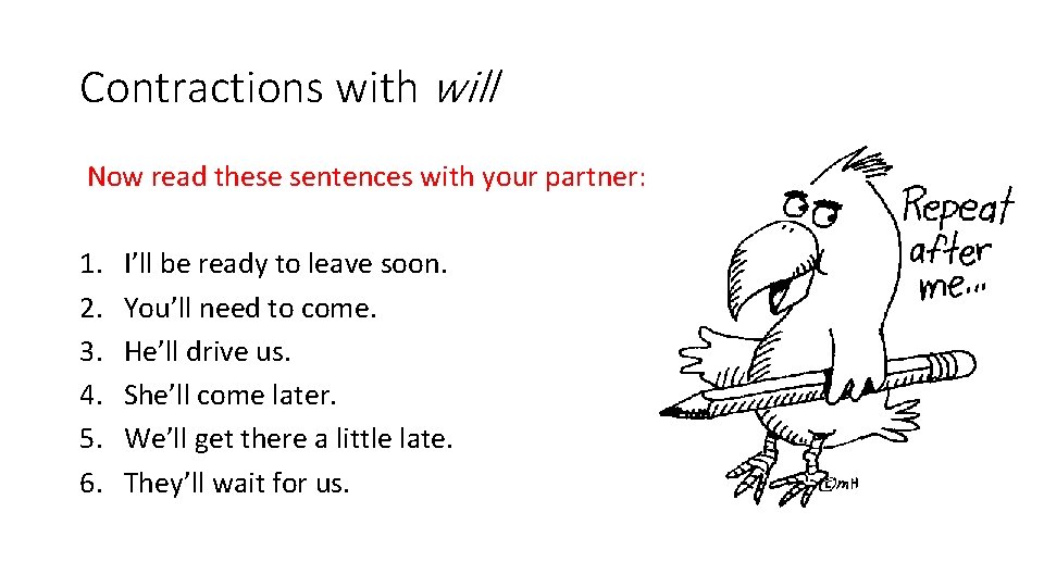 Contractions with will Now read these sentences with your partner: 1. 2. 3. 4.