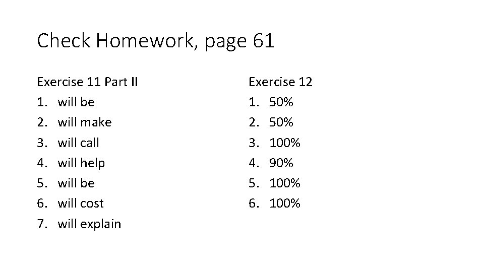 Check Homework, page 61 Exercise 11 Part II 1. will be 2. will make