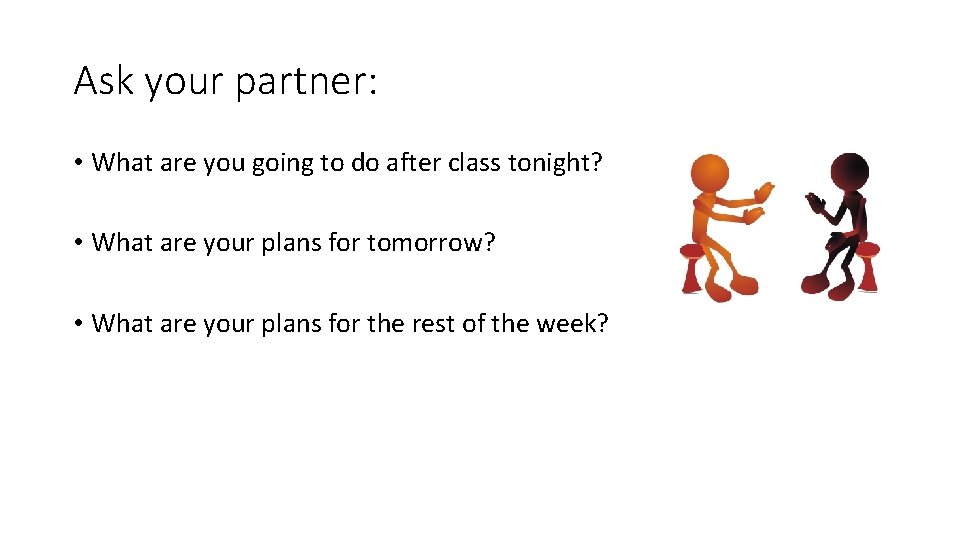 Ask your partner: • What are you going to do after class tonight? •