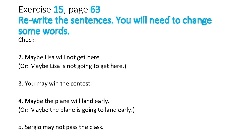 Exercise 15, page 63 Re-write the sentences. You will need to change some words.