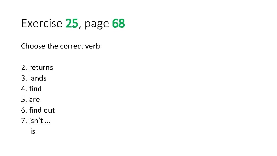 Exercise 25, page 68 Choose the correct verb 2. returns 3. lands 4. find