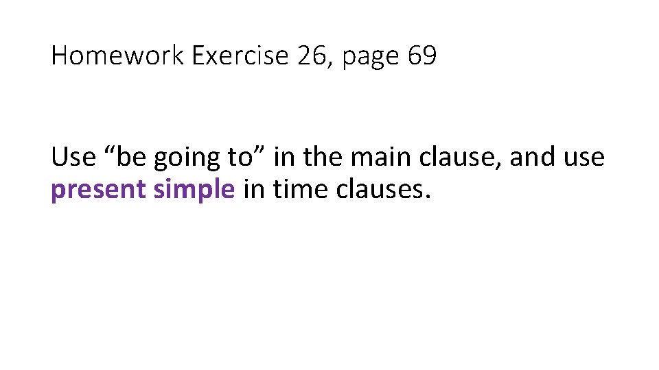 Homework Exercise 26, page 69 Use “be going to” in the main clause, and