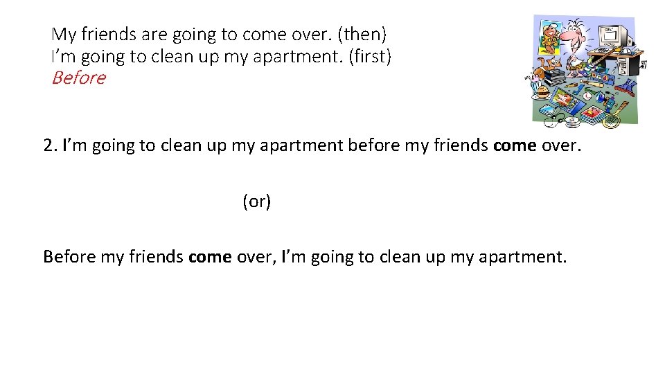 My friends are going to come over. (then) I’m going to clean up my