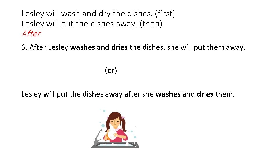 Lesley will wash and dry the dishes. (first) Lesley will put the dishes away.