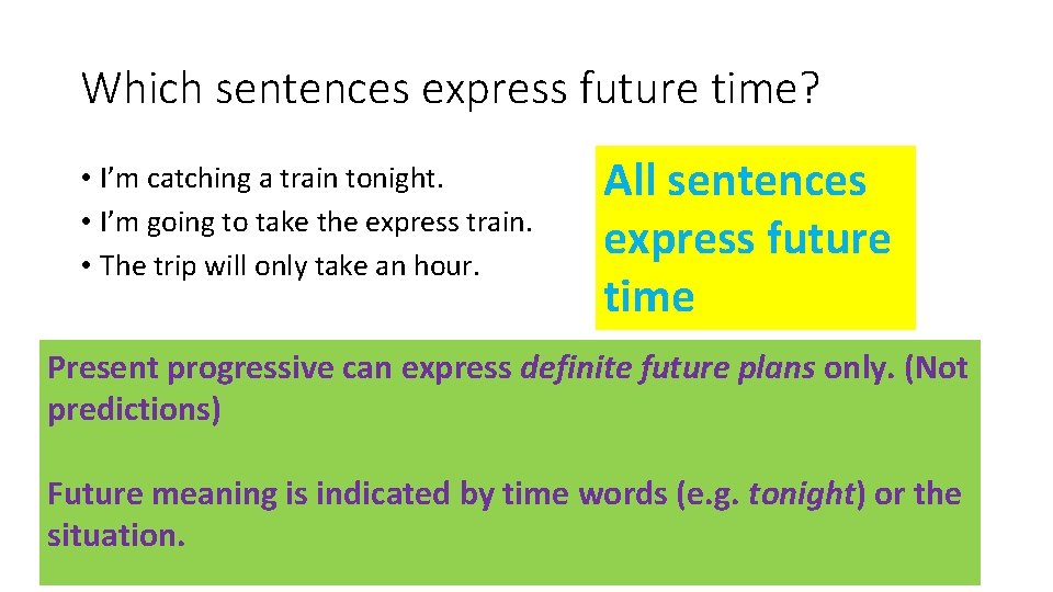 Which sentences express future time? • I’m catching a train tonight. • I’m going