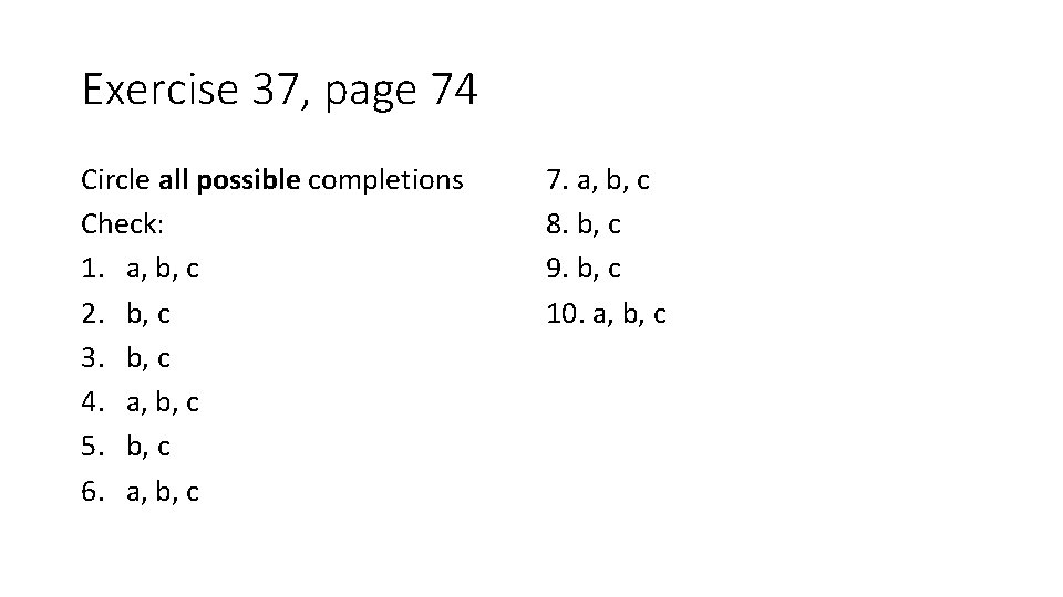 Exercise 37, page 74 Circle all possible completions Check: 1. a, b, c 2.