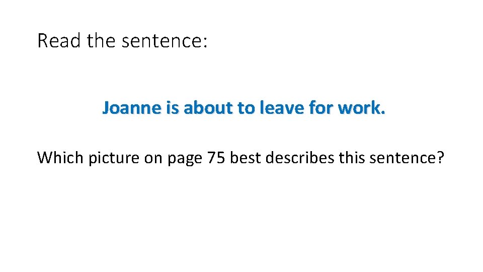 Read the sentence: Joanne is about to leave for work. Which picture on page