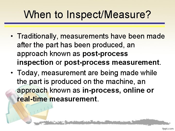 When to Inspect/Measure? • Traditionally, measurements have been made after the part has been