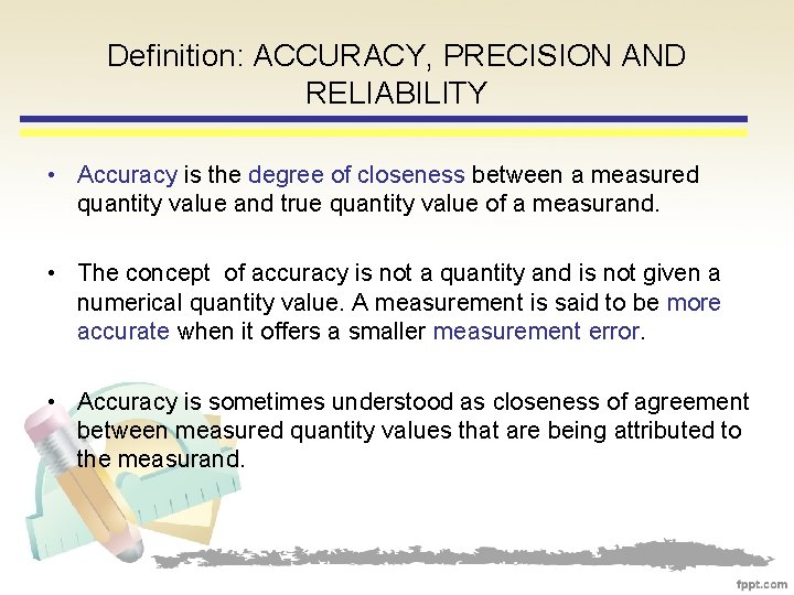 Definition: ACCURACY, PRECISION AND RELIABILITY • Accuracy is the degree of closeness between a