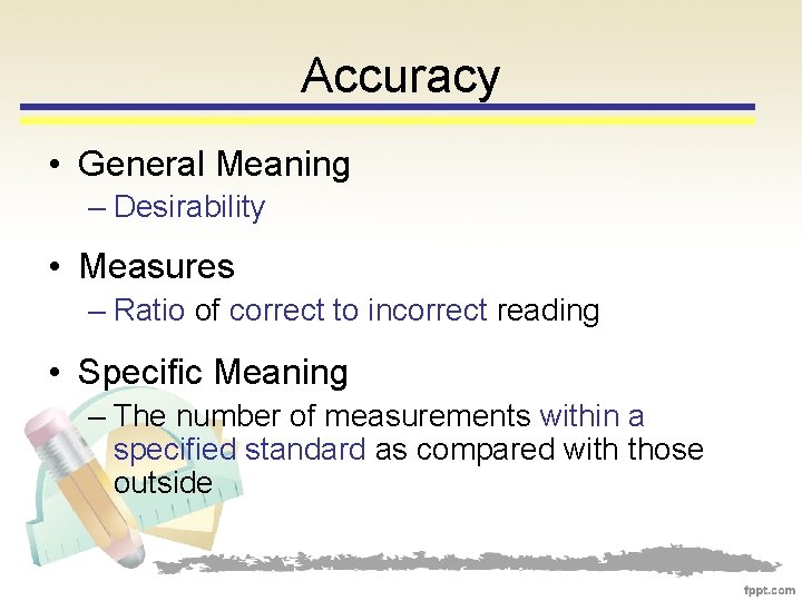 Accuracy • General Meaning – Desirability • Measures – Ratio of correct to incorrect