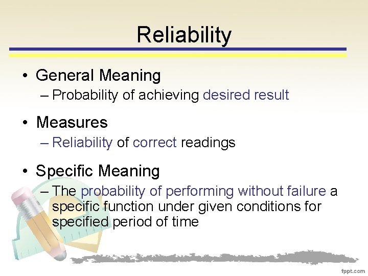 Reliability • General Meaning – Probability of achieving desired result • Measures – Reliability