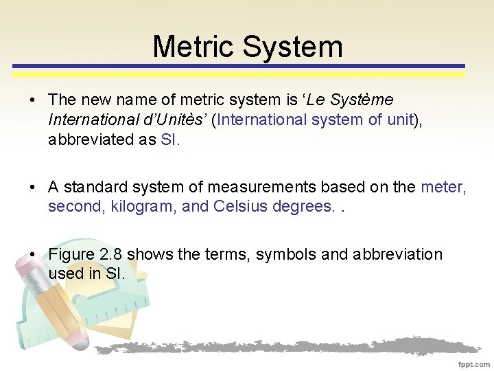 Metric System • The new name of metric system is ‘Le Système International d’Unitès’