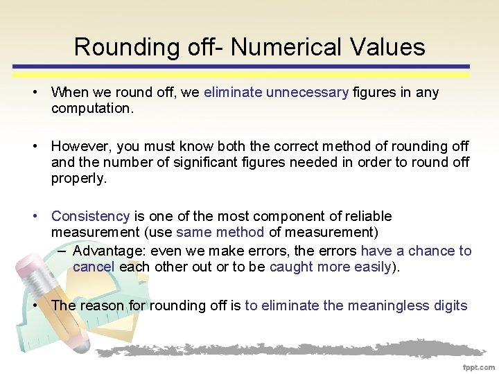 Rounding off- Numerical Values • When we round off, we eliminate unnecessary figures in