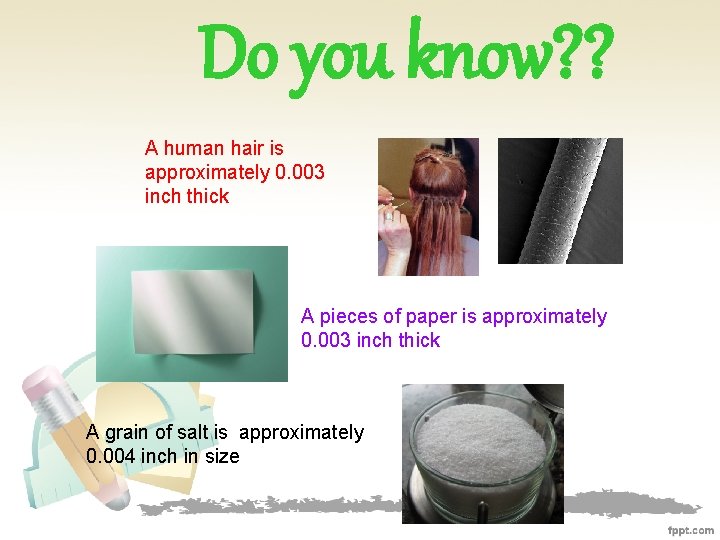 Do you know? ? A human hair is approximately 0. 003 inch thick A