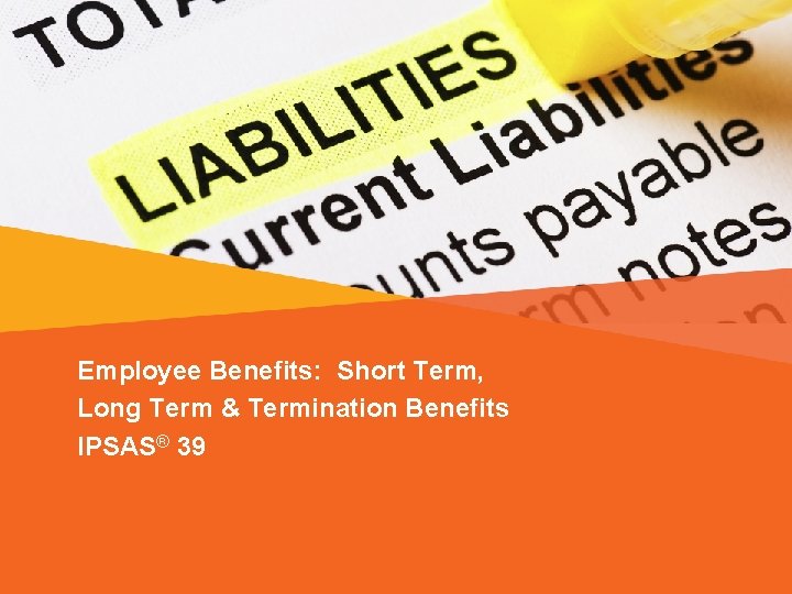 Employee Benefits: Short Term, Long Term & Termination Benefits IPSAS® 39 