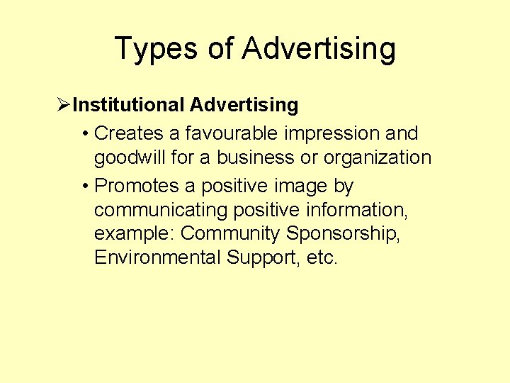 Types of Advertising ØInstitutional Advertising • Creates a favourable impression and goodwill for a