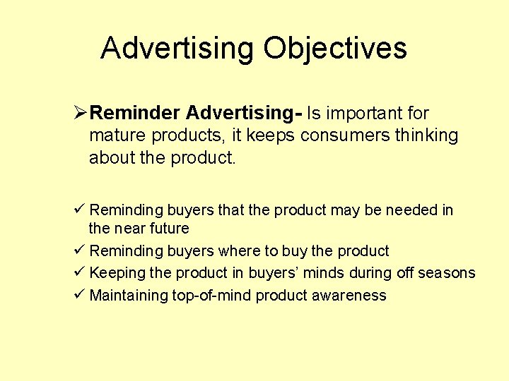 Advertising Objectives ØReminder Advertising- Is important for mature products, it keeps consumers thinking about Advertising Objectives ØReminder Advertising- Is important for mature products, it keeps consumers thinking about