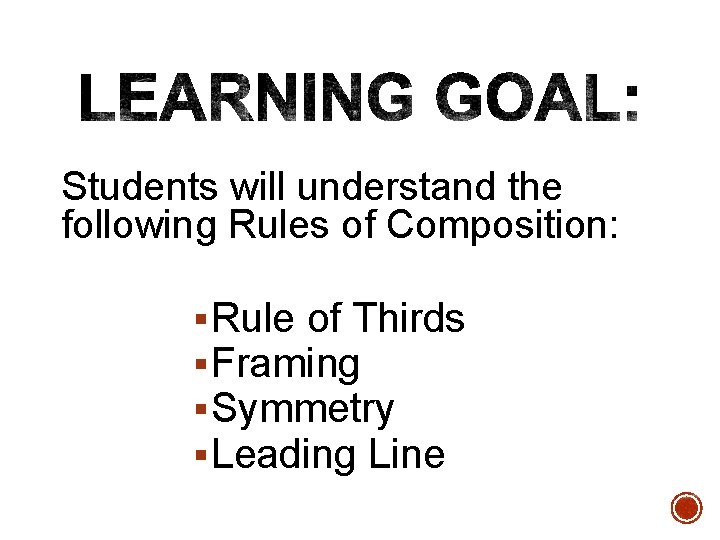 Students will understand the following Rules of Composition: § Rule of Thirds § Framing