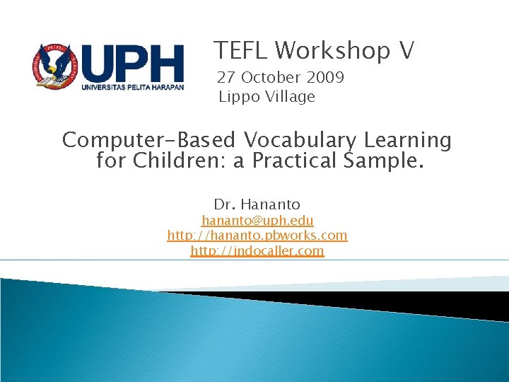 TEFL Workshop V 27 October 2009 Lippo Village Computer-Based Vocabulary Learning for Children: a