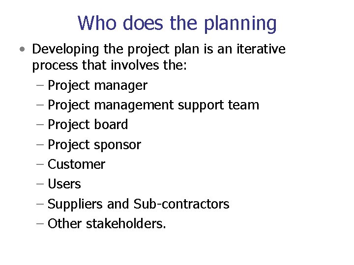 Who does the planning • Developing the project plan is an iterative process that